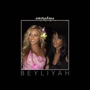 BEYLIYAH (Aaliyah and Beyonce Mashup) BY Amorphous